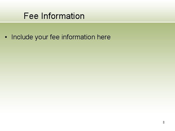 Fee Information • Include your fee information here 8 