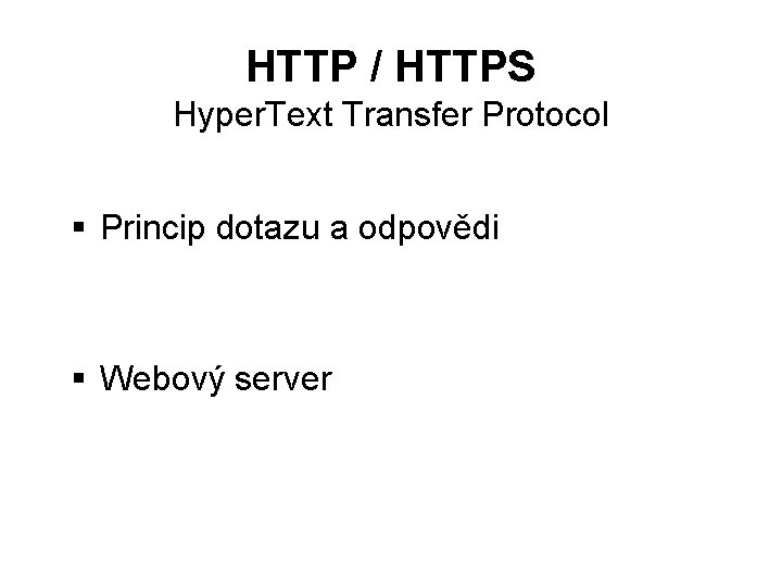 HTTP / HTTPS Hyper. Text Transfer Protocol § Princip dotazu a odpovědi § Webový