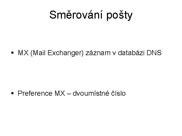 Směrování pošty § MX (Mail Exchanger) záznam v databázi DNS § Preference MX –
