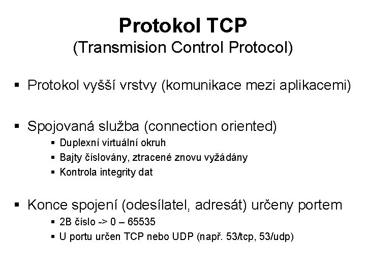 Protokol TCP (Transmision Control Protocol) § Protokol vyšší vrstvy (komunikace mezi aplikacemi) § Spojovaná