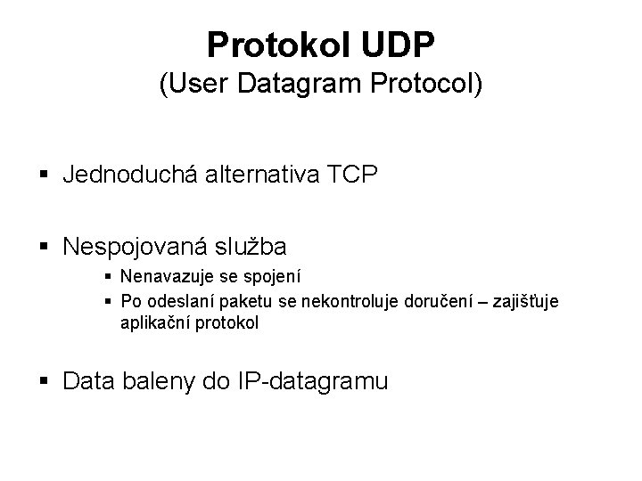 Protokol UDP (User Datagram Protocol) § Jednoduchá alternativa TCP § Nespojovaná služba § Nenavazuje