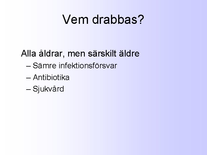 Vem drabbas? Alla åldrar, men särskilt äldre – Sämre infektionsförsvar – Antibiotika – Sjukvård