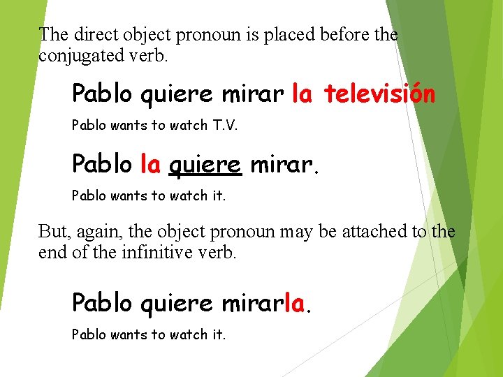 The direct object pronoun is placed before the conjugated verb. Pablo quiere mirar la