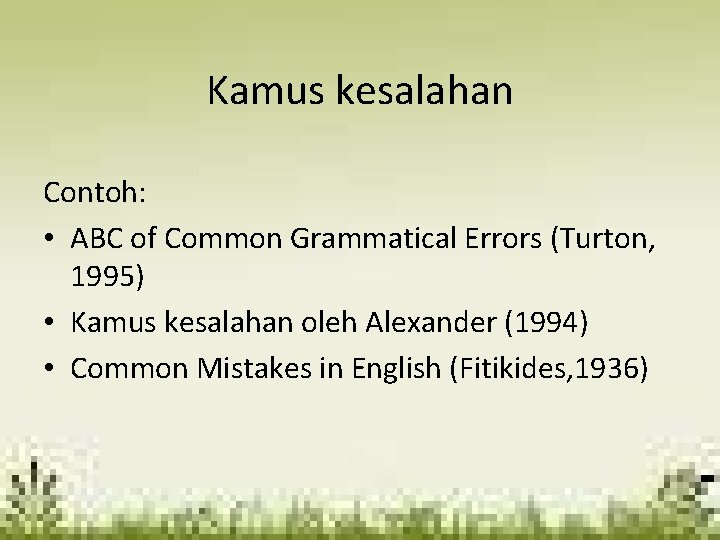 Kamus kesalahan Contoh: • ABC of Common Grammatical Errors (Turton, 1995) • Kamus kesalahan