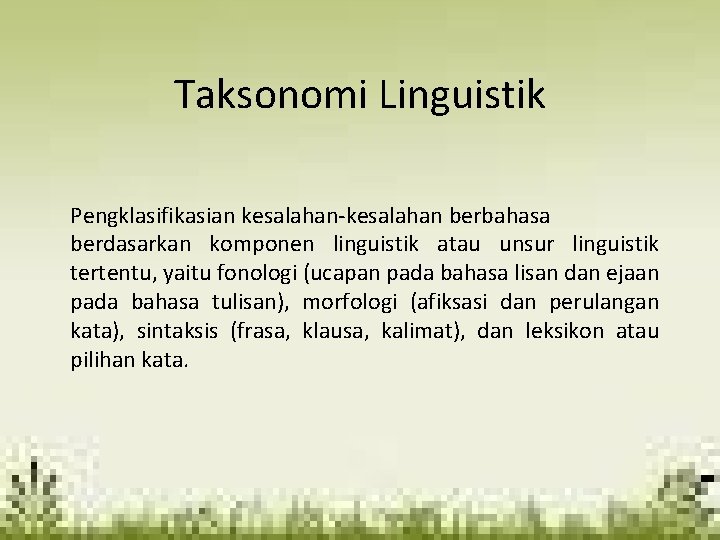 Taksonomi Linguistik Pengklasifikasian kesalahan-kesalahan berbahasa berdasarkan komponen linguistik atau unsur linguistik tertentu, yaitu fonologi