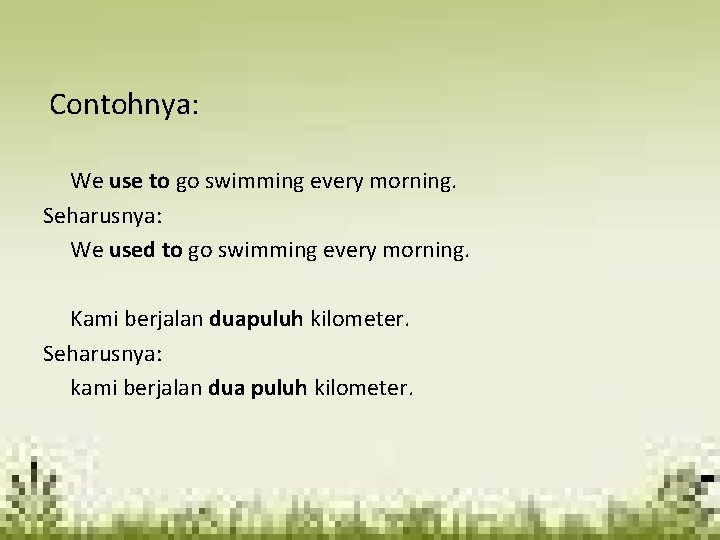 Contohnya: We use to go swimming every morning. Seharusnya: We used to go swimming