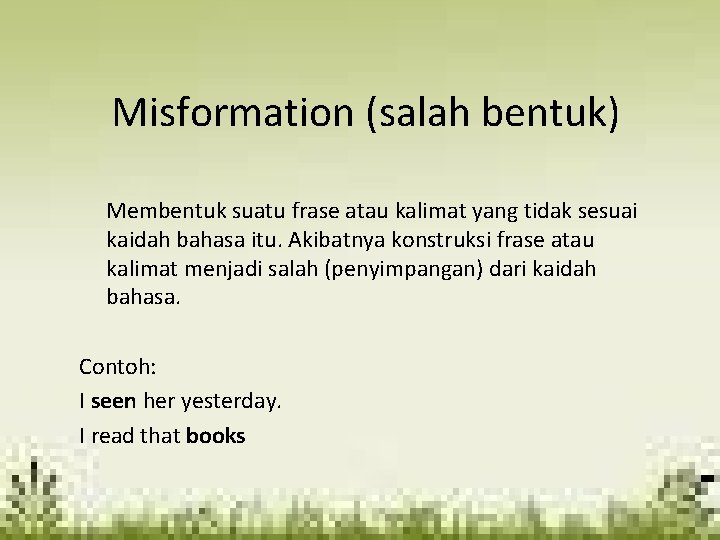 Misformation (salah bentuk) Membentuk suatu frase atau kalimat yang tidak sesuai kaidah bahasa itu.