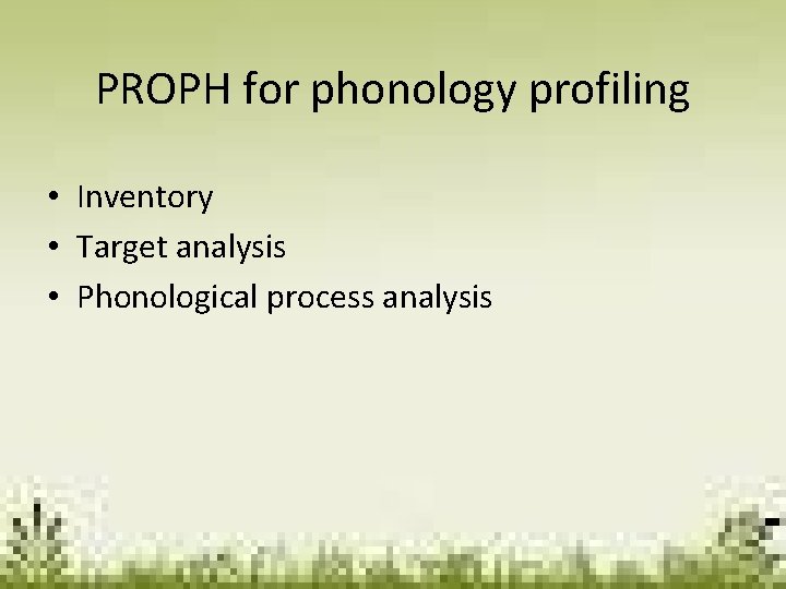 PROPH for phonology profiling • Inventory • Target analysis • Phonological process analysis 