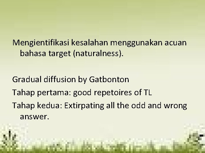 Mengientifikasi kesalahan menggunakan acuan bahasa target (naturalness). Gradual diffusion by Gatbonton Tahap pertama: good