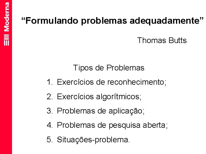 “Formulando problemas adequadamente” Thomas Butts Tipos de Problemas 1. Exercícios de reconhecimento; 2. Exercícios