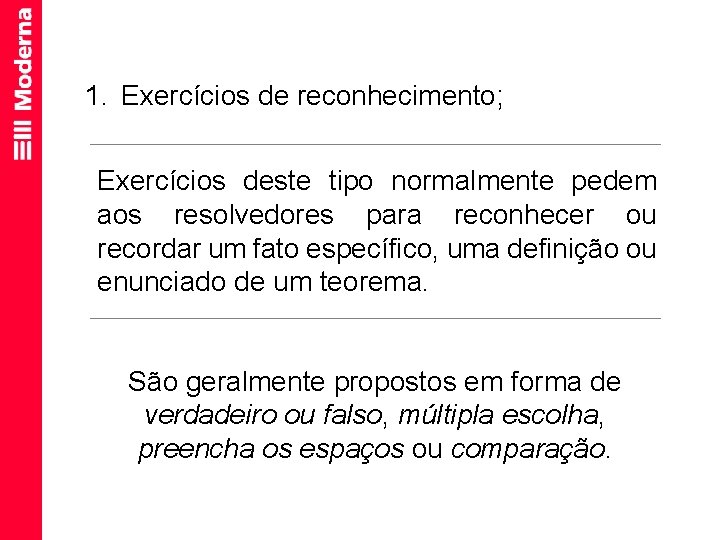 1. Exercícios de reconhecimento; Exercícios deste tipo normalmente pedem aos resolvedores para reconhecer ou