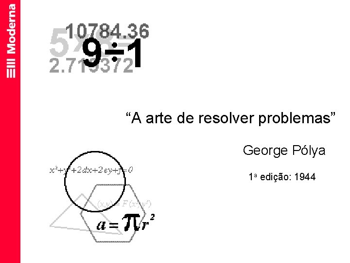 “A arte de resolver problemas” George Pólya 1 a edição: 1944 
