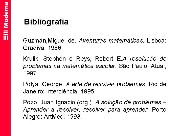 Bibliografia Guzmán, Miguel de. Aventuras matemáticas. Lisboa: Gradiva, 1986. Krulik, Stephen e Reys, Robert