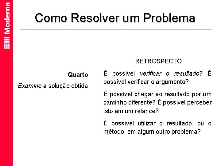 Como Resolver um Problema RETROSPECTO Quarto Examine a solução obtida É possível verificar o
