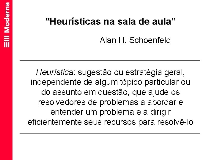 “Heurísticas na sala de aula” Alan H. Schoenfeld Heurística: sugestão ou estratégia geral, independente