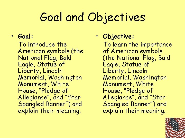 Goal and Objectives • Goal: To introduce the American symbols (the National Flag, Bald