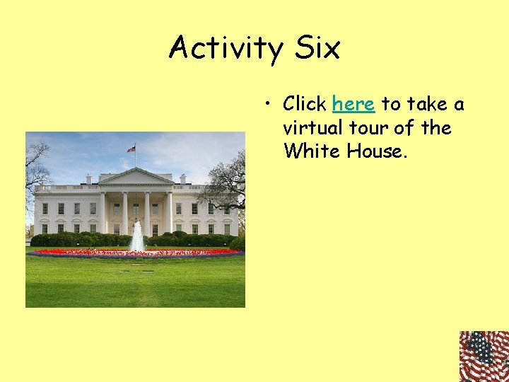 Activity Six • Click here to take a virtual tour of the White House.