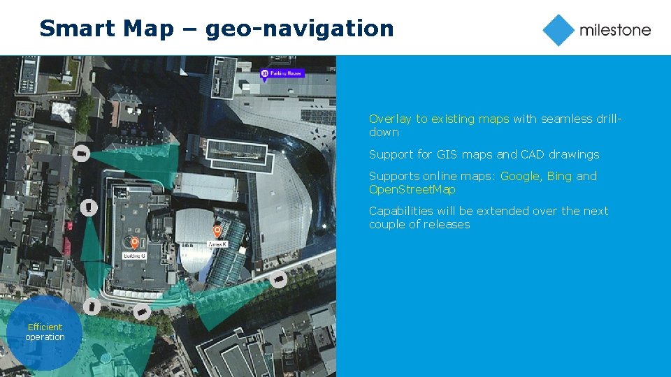 Smart Map – geo-navigation * Overlay to existing maps with seamless drilldown Support for