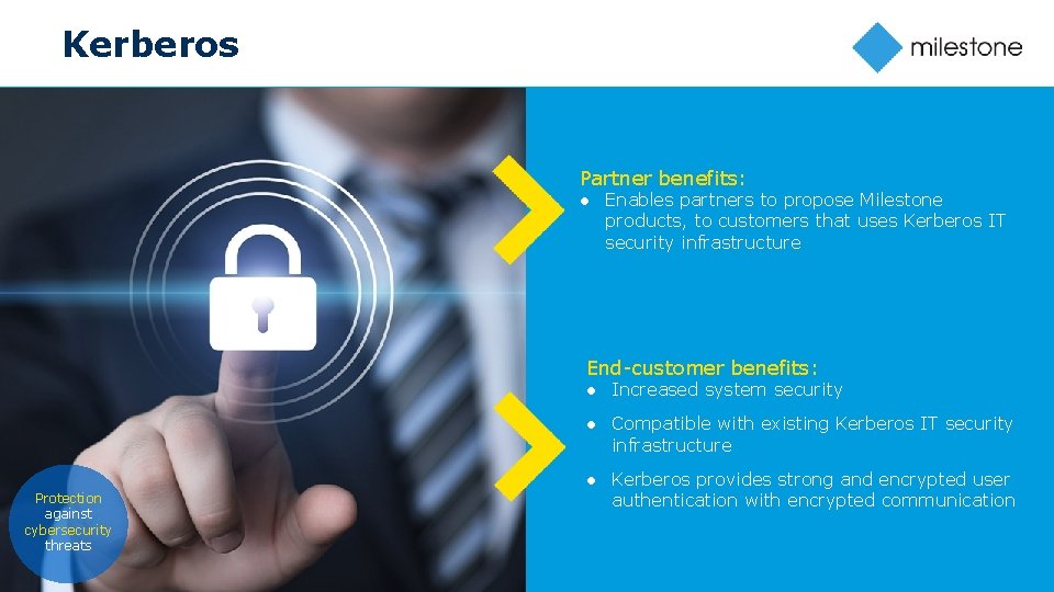 Kerberos Partner benefits: ● Enables partners to propose Milestone products, to customers that uses