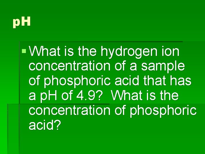p. H § What is the hydrogen ion concentration of a sample of phosphoric