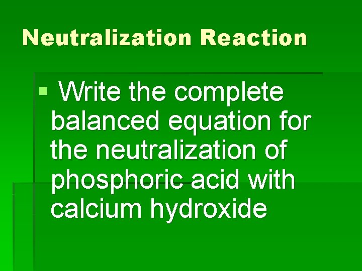 Neutralization Reaction § Write the complete balanced equation for the neutralization of phosphoric acid