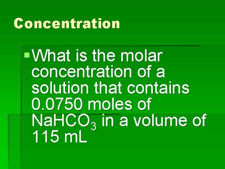 Concentration § What is the molar concentration of a solution that contains 0. 0750