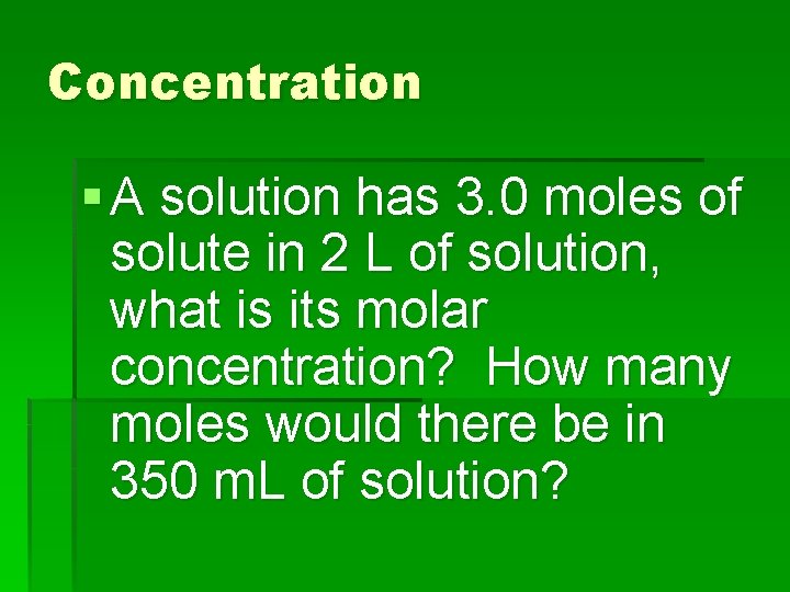 Concentration § A solution has 3. 0 moles of solute in 2 L of