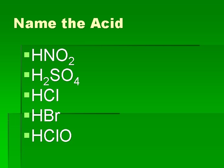 Name the Acid § HNO 2 § H 2 SO 4 § HCl §