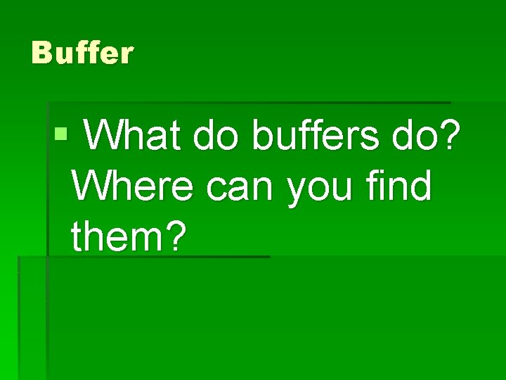 Buffer § What do buffers do? Where can you find them? 