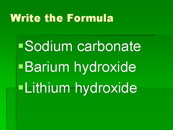 Write the Formula §Sodium carbonate §Barium hydroxide §Lithium hydroxide 