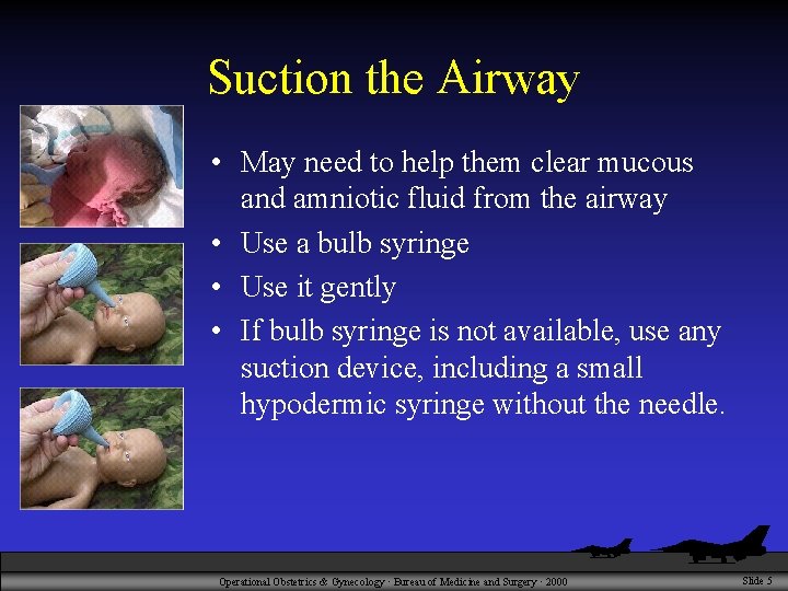 Suction the Airway • May need to help them clear mucous and amniotic fluid