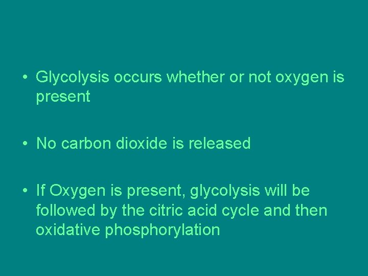 • Glycolysis occurs whether or not oxygen is present • No carbon dioxide • Glycolysis occurs whether or not oxygen is present • No carbon dioxide
