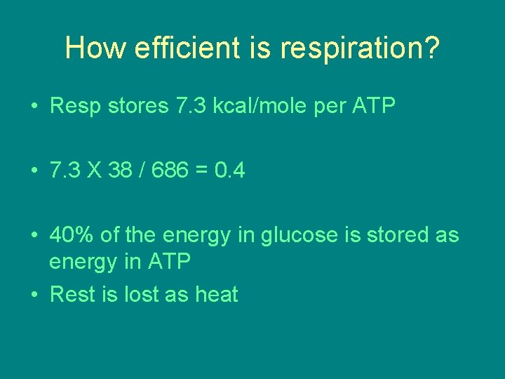 How efficient is respiration? • Resp stores 7. 3 kcal/mole per ATP • 7. How efficient is respiration? • Resp stores 7. 3 kcal/mole per ATP • 7.