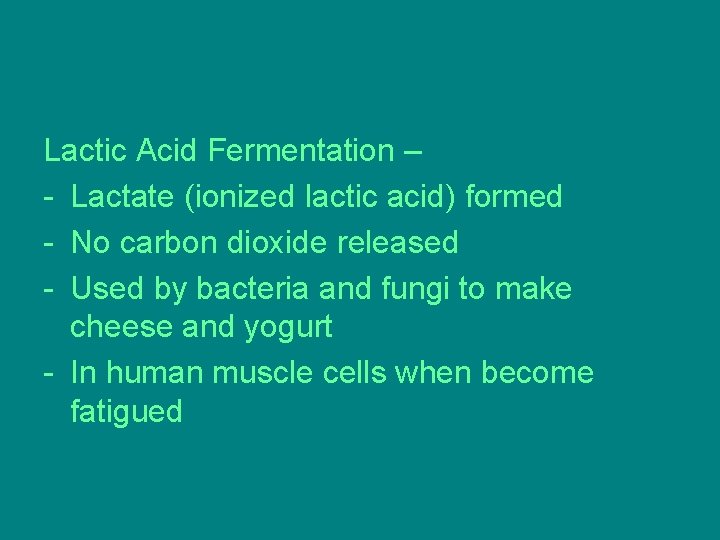 Lactic Acid Fermentation – - Lactate (ionized lactic acid) formed - No carbon dioxide Lactic Acid Fermentation – - Lactate (ionized lactic acid) formed - No carbon dioxide