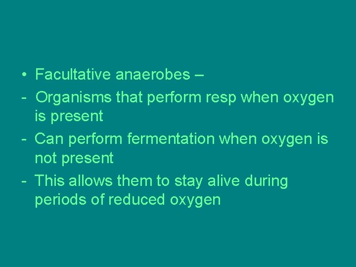 • Facultative anaerobes – - Organisms that perform resp when oxygen is present • Facultative anaerobes – - Organisms that perform resp when oxygen is present