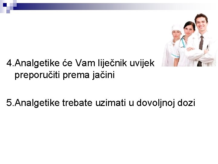 4. Analgetike će Vam liječnik uvijek preporučiti prema jačini 5. Analgetike trebate uzimati u