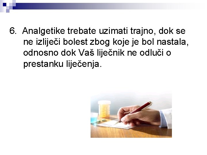 6. Analgetike trebate uzimati trajno, dok se ne izliječi bolest zbog koje je bol 6. Analgetike trebate uzimati trajno, dok se ne izliječi bolest zbog koje je bol
