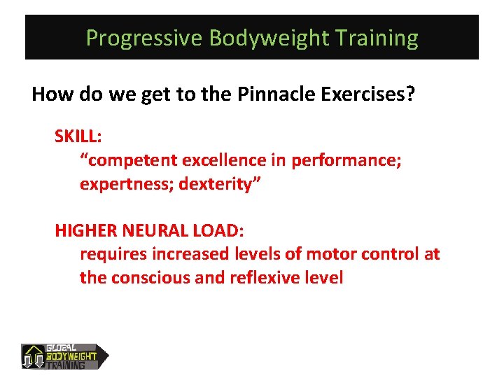 Progressive Bodyweight Training How do we get to the Pinnacle Exercises? SKILL: “competent excellence