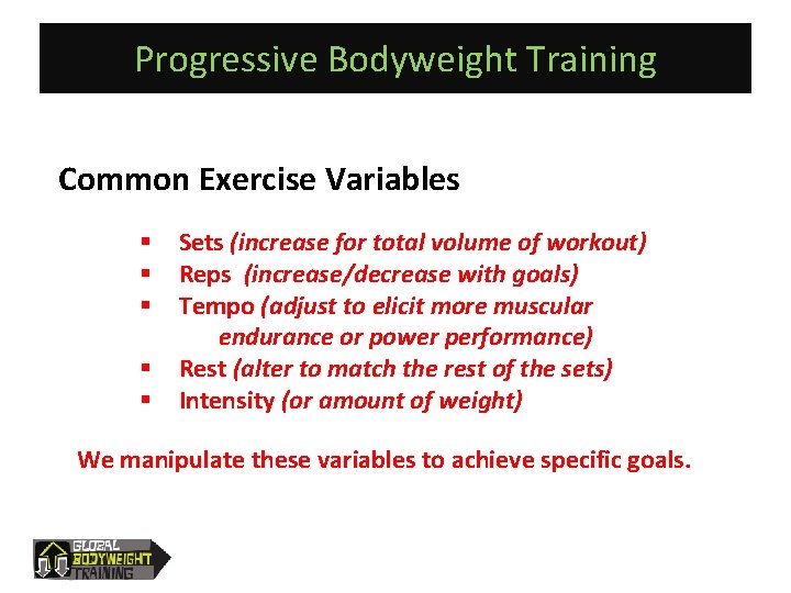 Progressive Bodyweight Training Common Exercise Variables § § § Sets (increase for total volume