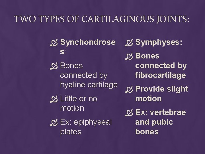 TWO TYPES OF CARTILAGINOUS JOINTS: Synchondrose s: Bones connected by hyaline cartilage Little or TWO TYPES OF CARTILAGINOUS JOINTS: Synchondrose s: Bones connected by hyaline cartilage Little or