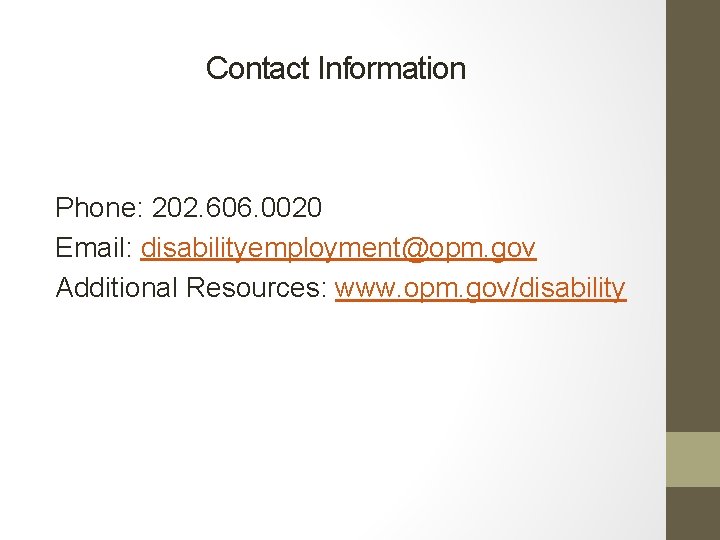 Contact Information Phone: 202. 606. 0020 Email: disabilityemployment@opm. gov Additional Resources: www. opm. gov/disability