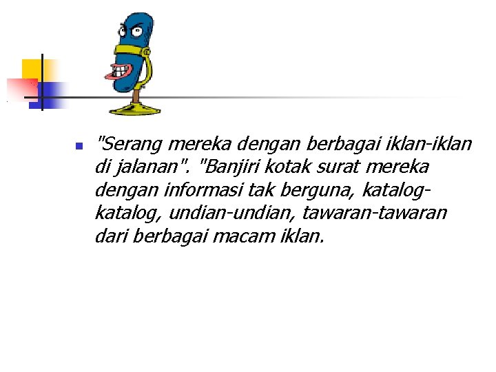  "Serang mereka dengan berbagai iklan-iklan di jalanan". "Banjiri kotak surat mereka dengan informasi