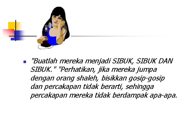  "Buatlah mereka menjadi SIBUK, SIBUK DAN SIBUK. " "Perhatikan, jika mereka jumpa dengan