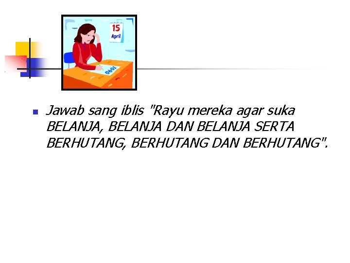  Jawab sang iblis "Rayu mereka agar suka BELANJA, BELANJA DAN BELANJA SERTA BERHUTANG,