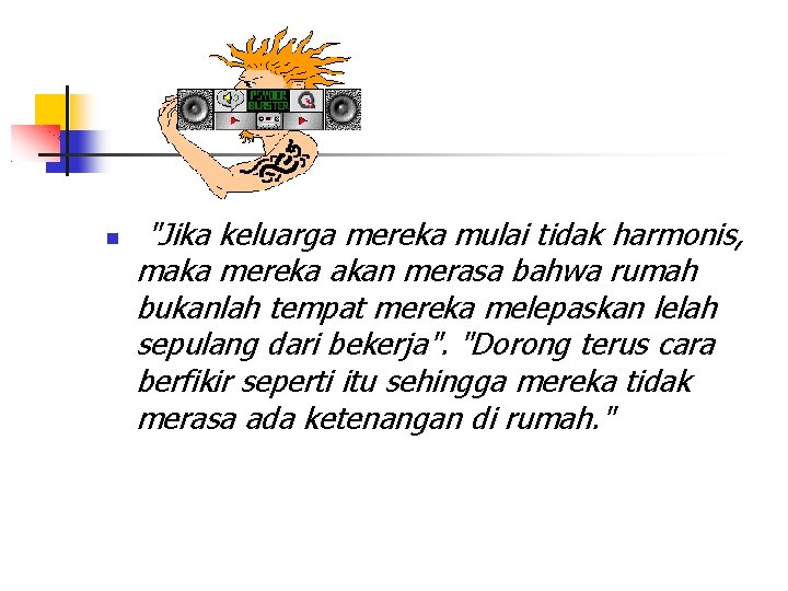  "Jika keluarga mereka mulai tidak harmonis, maka mereka akan merasa bahwa rumah bukanlah