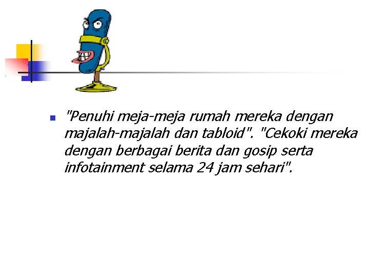  "Penuhi meja-meja rumah mereka dengan majalah-majalah dan tabloid". "Cekoki mereka dengan berbagai berita