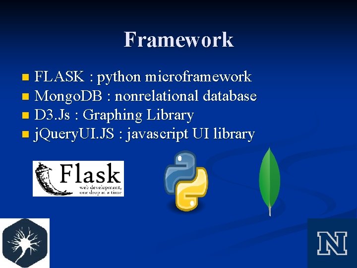 Framework FLASK : python microframework n Mongo. DB : nonrelational database n D 3.