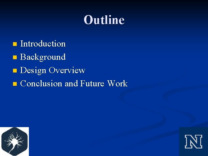 Outline Introduction n Background n Design Overview n Conclusion and Future Work n 