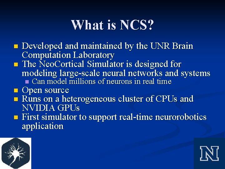 What is NCS? n n Developed and maintained by the UNR Brain Computation Laboratory