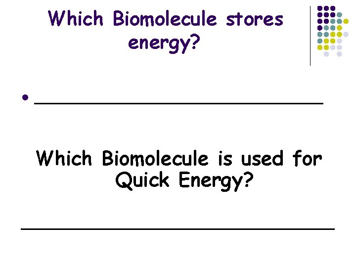 Which Biomolecule stores energy? l __________________ Which Biomolecule is used for Quick Energy? ___________________